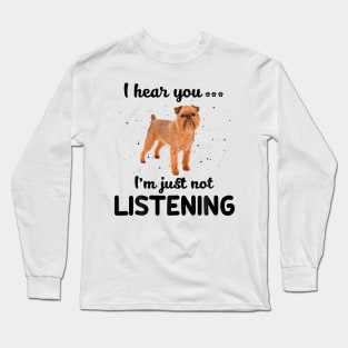 Brussels Griffon I hear you Iam just not listening Long Sleeve T-Shirt